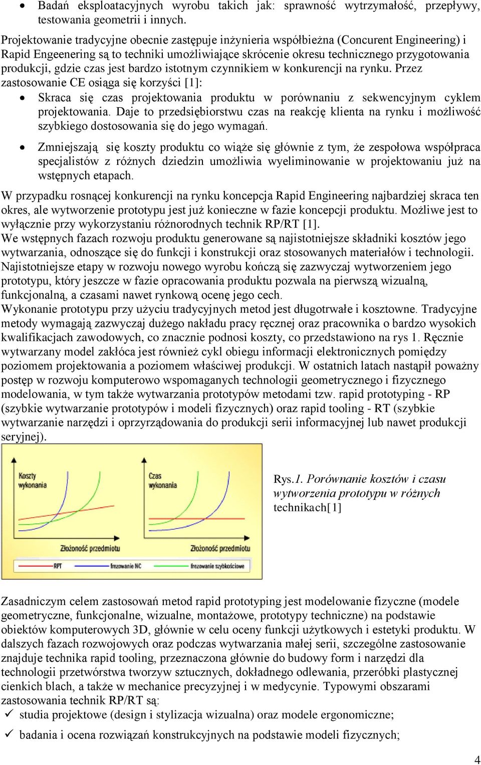 czas jest bardzo istotnym czynnikiem w konkurencji na rynku. Przez zastosowanie CE osiąga się korzyści [1]: Skraca się czas projektowania produktu w porównaniu z sekwencyjnym cyklem projektowania.