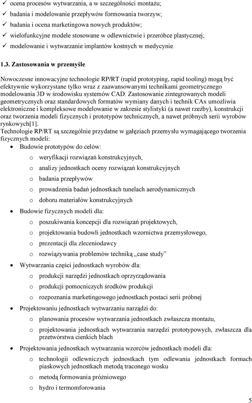 Zastosowania w przemyśle Nowoczesne innowacyjne technologie RP/RT (rapid prototyping, rapid tooling) mogą być efektywnie wykorzystane tylko wraz z zaawansowanymi technikami geometrycznego modelowania