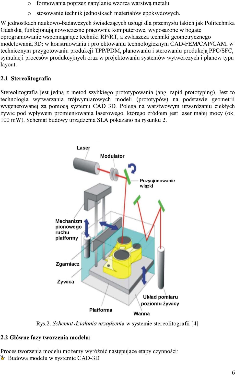 techniki RP/RT, a zwłaszcza techniki geometrycznego modelowania 3D: w konstruowaniu i projektowaniu technologicznym CAD-FEM/CAP/CAM, w technicznym przygotowaniu produkcji TPP/PDM, planowaniu i