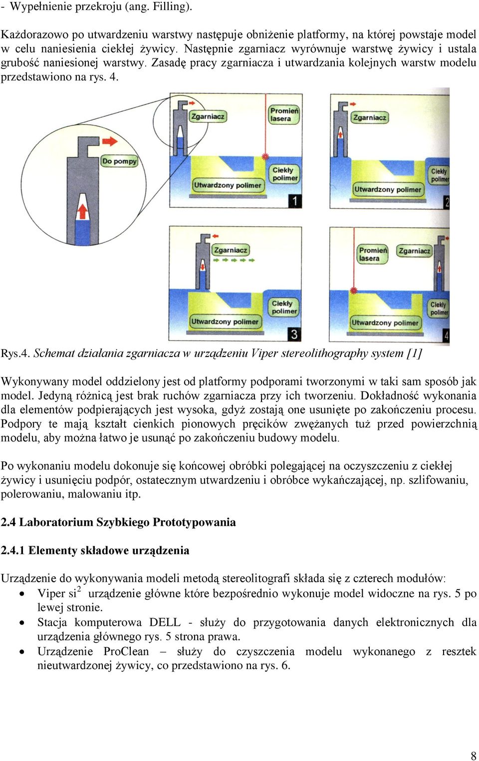 Rys.4. Schemat działania zgarniacza w urządzeniu Viper stereolithography system [1] Wykonywany model oddzielony jest od platformy podporami tworzonymi w taki sam sposób jak model.