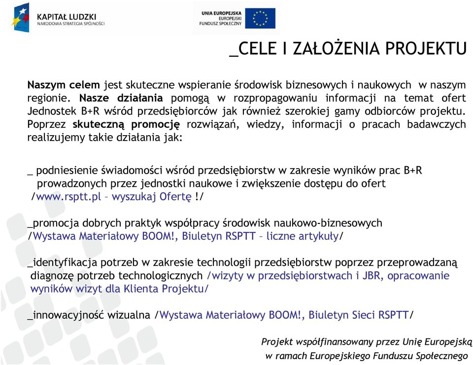 Poprzez skuteczną promocję rozwiązań, wiedzy, informacji o pracach badawczych realizujemy takie działania jak: _ podniesienie świadomości wśród przedsiębiorstw w zakresie wyników prac B+R