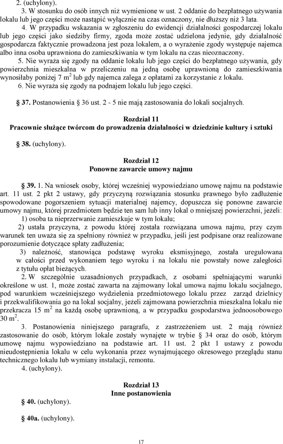 prowadzona jest poza lokalem, a o wyrażenie zgody występuje najemca albo inna osoba uprawniona do zamieszkiwania w tym lokalu na czas nieoznaczony. 5.