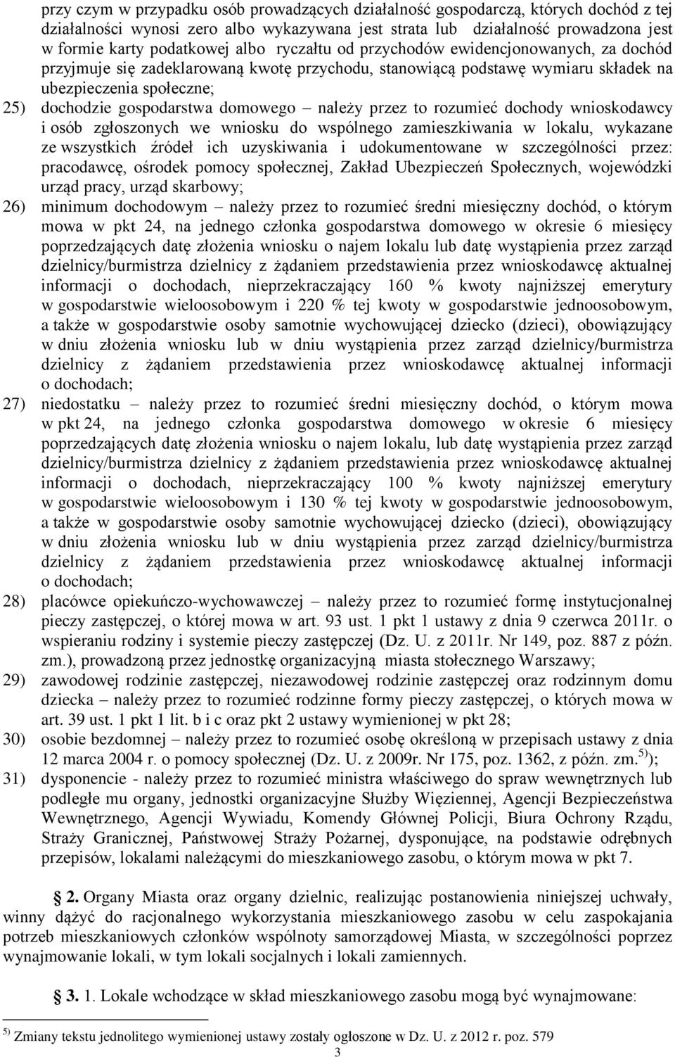 domowego należy przez to rozumieć dochody wnioskodawcy i osób zgłoszonych we wniosku do wspólnego zamieszkiwania w lokalu, wykazane ze wszystkich źródeł ich uzyskiwania i udokumentowane w