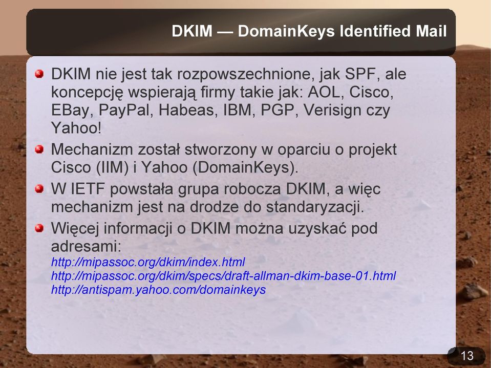 W IETF powstała grupa robocza DKIM, a więc mechanizm jest na drodze do standaryzacji.