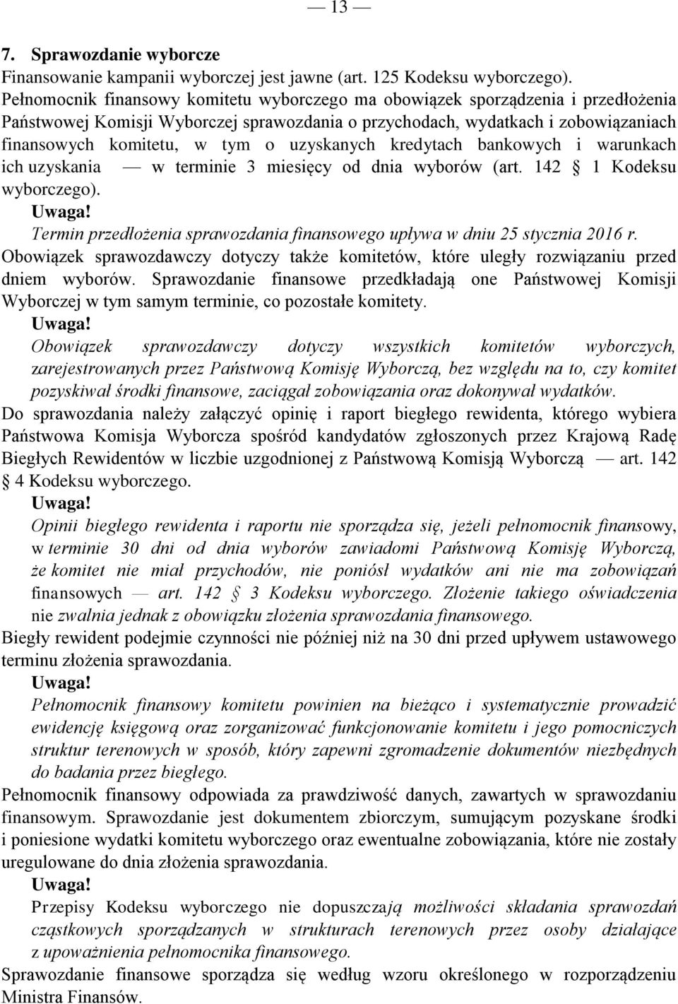 uzyskanych kredytach bankowych i warunkach ich uzyskania w terminie 3 miesięcy od dnia wyborów (art. 142 1 Kodeksu wyborczego).