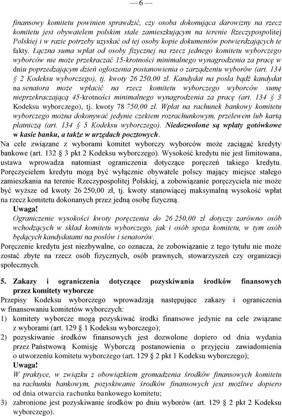 Łączna suma wpłat od osoby fizycznej na rzecz jednego komitetu wyborczego wyborców nie może przekraczać 15-krotności minimalnego wynagrodzenia za pracę w dniu poprzedzającym dzień ogłoszenia