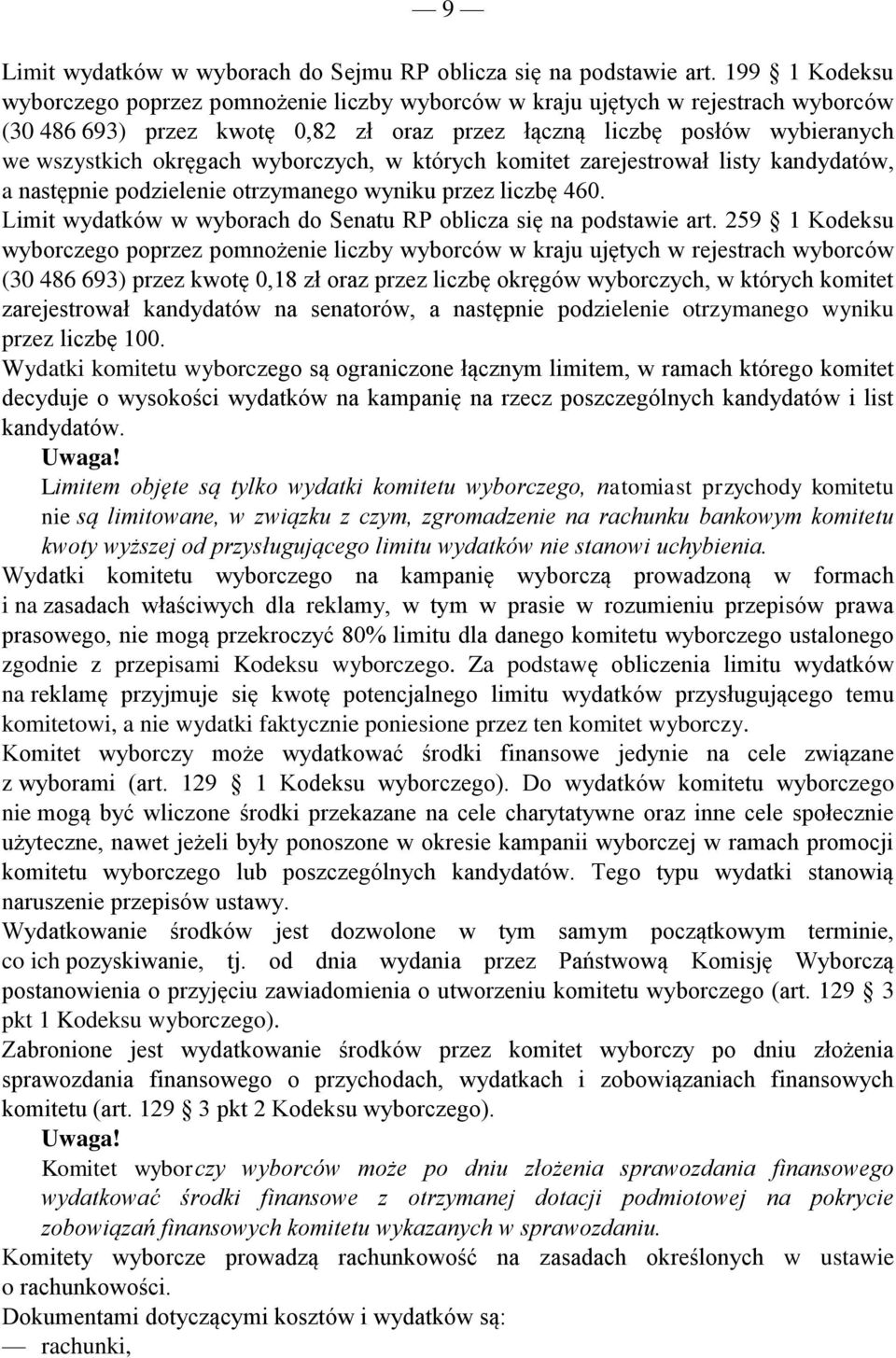 wyborczych, w których komitet zarejestrował listy kandydatów, a następnie podzielenie otrzymanego wyniku przez liczbę 460. Limit wydatków w wyborach do Senatu RP oblicza się na podstawie art.