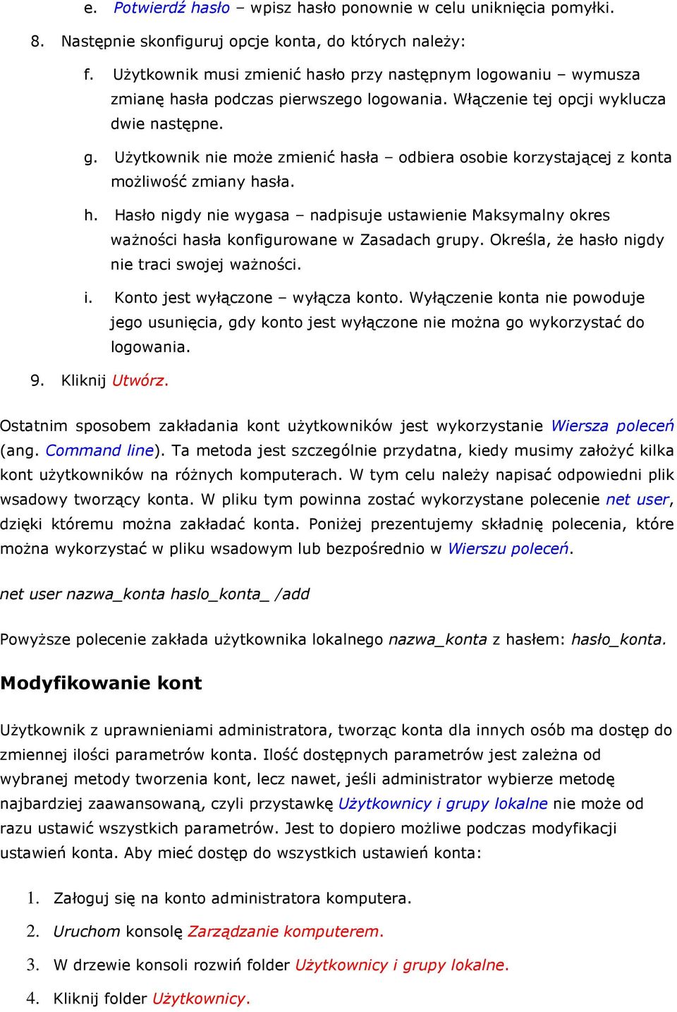 UŜytkwnik nie mŝe zmienić hasła dbiera sbie krzystającej z knta mŝliwść zmiany hasła. h. Hasł nigdy nie wygasa nadpisuje ustawienie Maksymalny kres waŝnści hasła knfigurwane w Zasadach grupy.