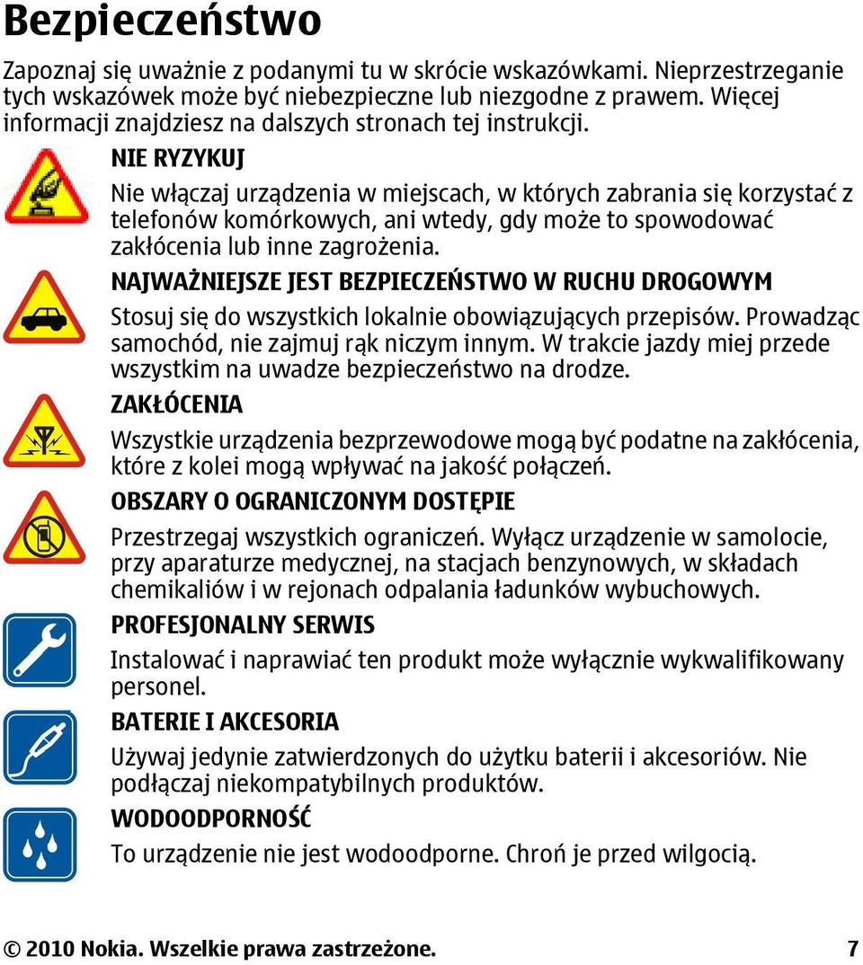 NIE RYZYKUJ Nie włączaj urządzenia w miejscach, w których zabrania się korzystać z telefonów komórkowych, ani wtedy, gdy może to spowodować zakłócenia lub inne zagrożenia.