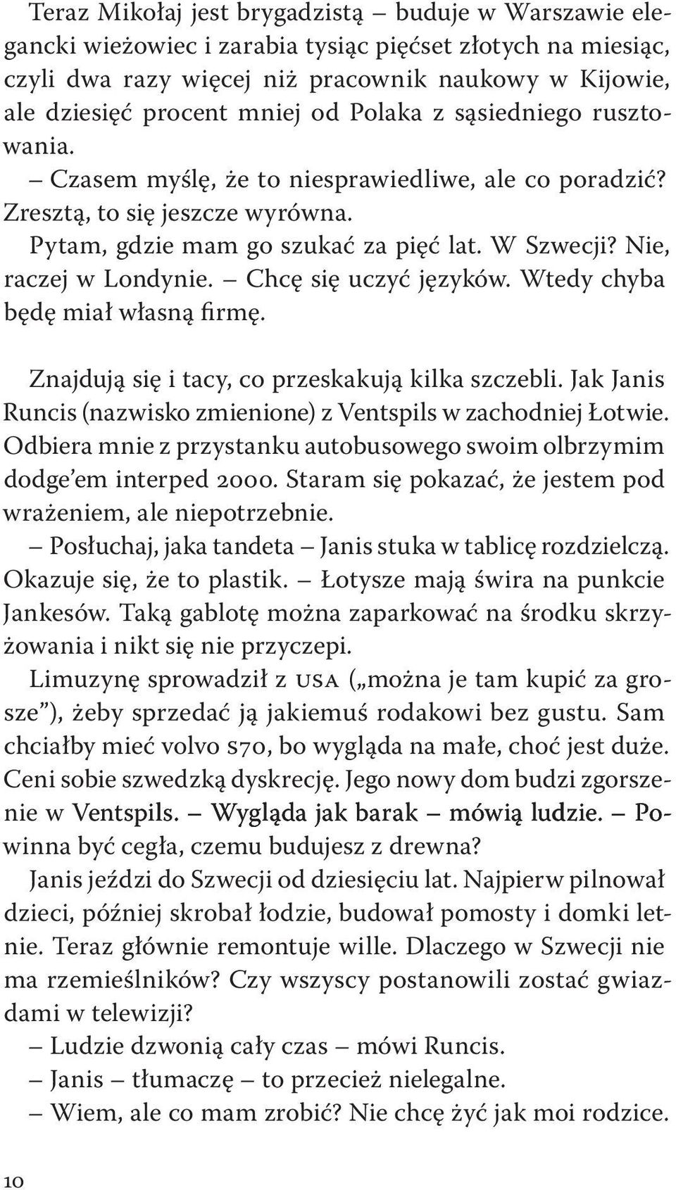 Chcę się uczyć języków. Wtedy chyba będę miał własną irmę. Znajdują się i tacy, co przeskakują kilka szczebli. Jak Janis Runcis (nazwisko zmienione) z Ventspils w zachodniej Łotwie.