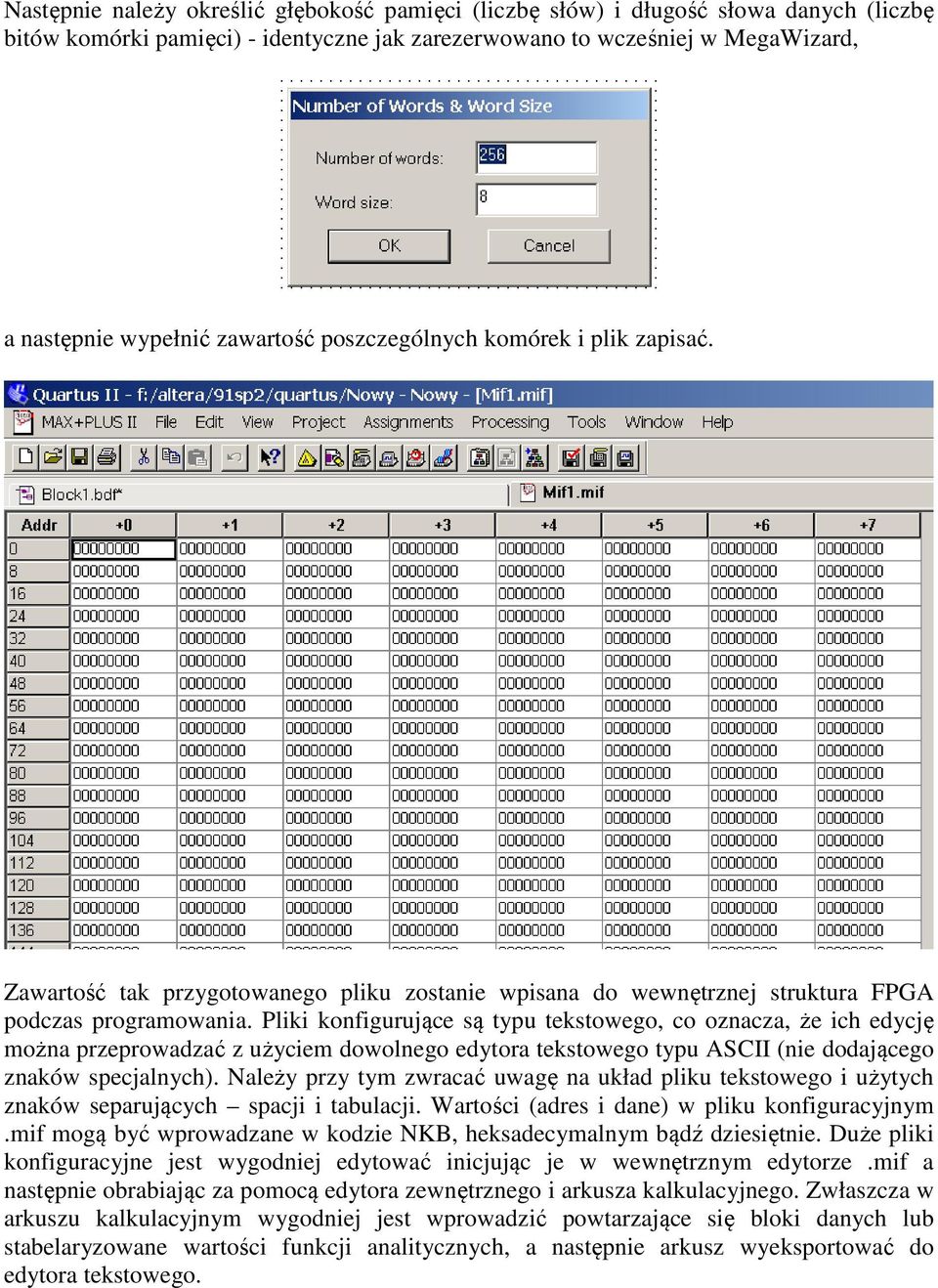 Pliki konfigurujące są typu tekstowego, co oznacza, że ich edycję można przeprowadzać z użyciem dowolnego edytora tekstowego typu ASCII (nie dodającego znaków specjalnych).