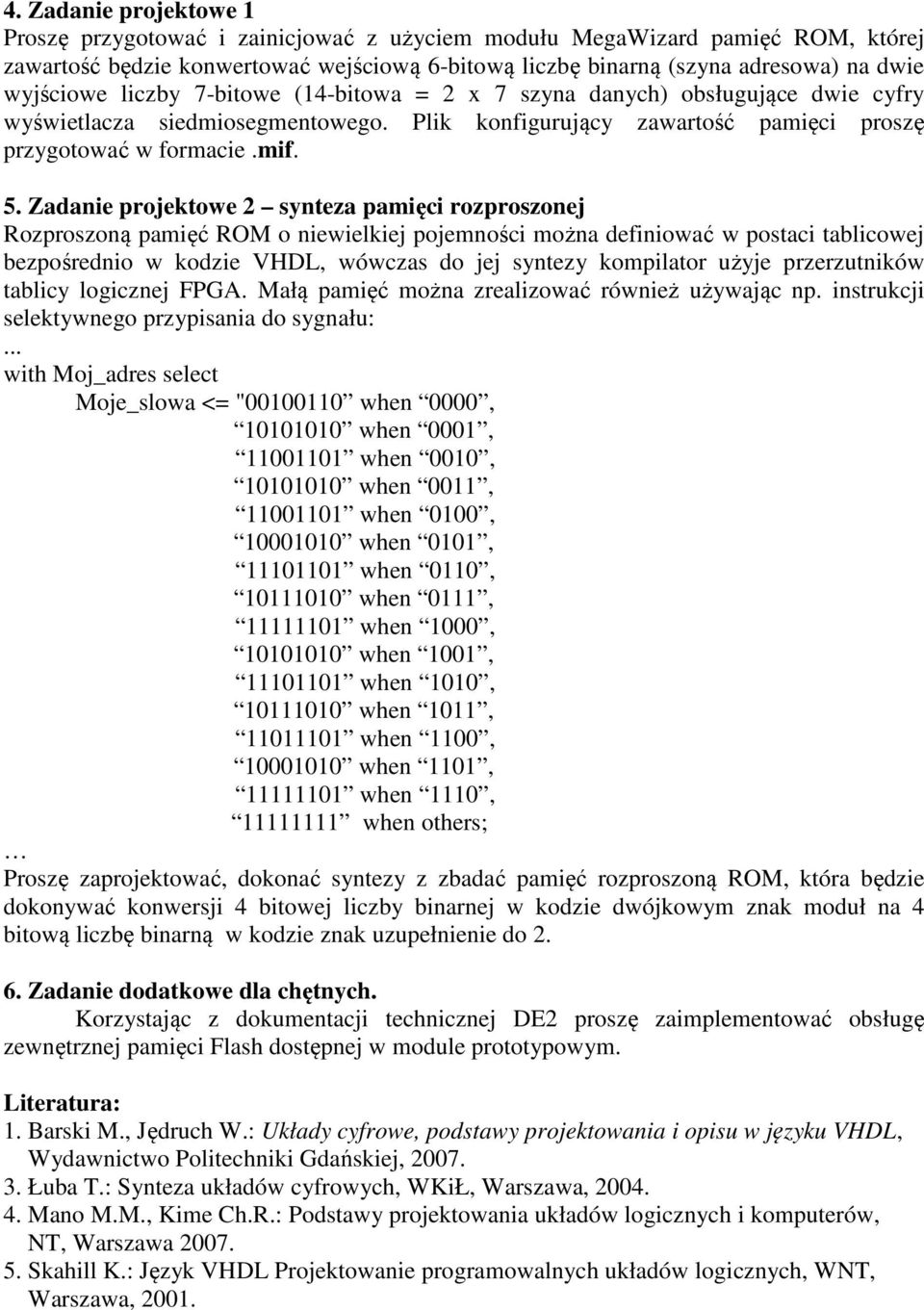 Zadanie projektowe 2 synteza pamięci rozproszonej Rozproszoną pamięć ROM o niewielkiej pojemności można definiować w postaci tablicowej bezpośrednio w kodzie VHDL, wówczas do jej syntezy kompilator