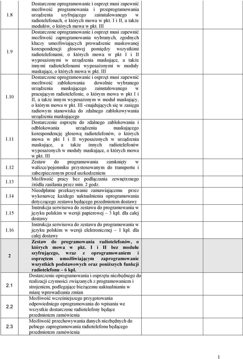 III możliwość zaprogramowania wybranych, zgodnych kluczy umożliwiających prowadzenie maskowanej korespondencji głosowej pomiędzy wszystkimi radiotelefonami, o których mowa w pkt I i II wyposażonymi w