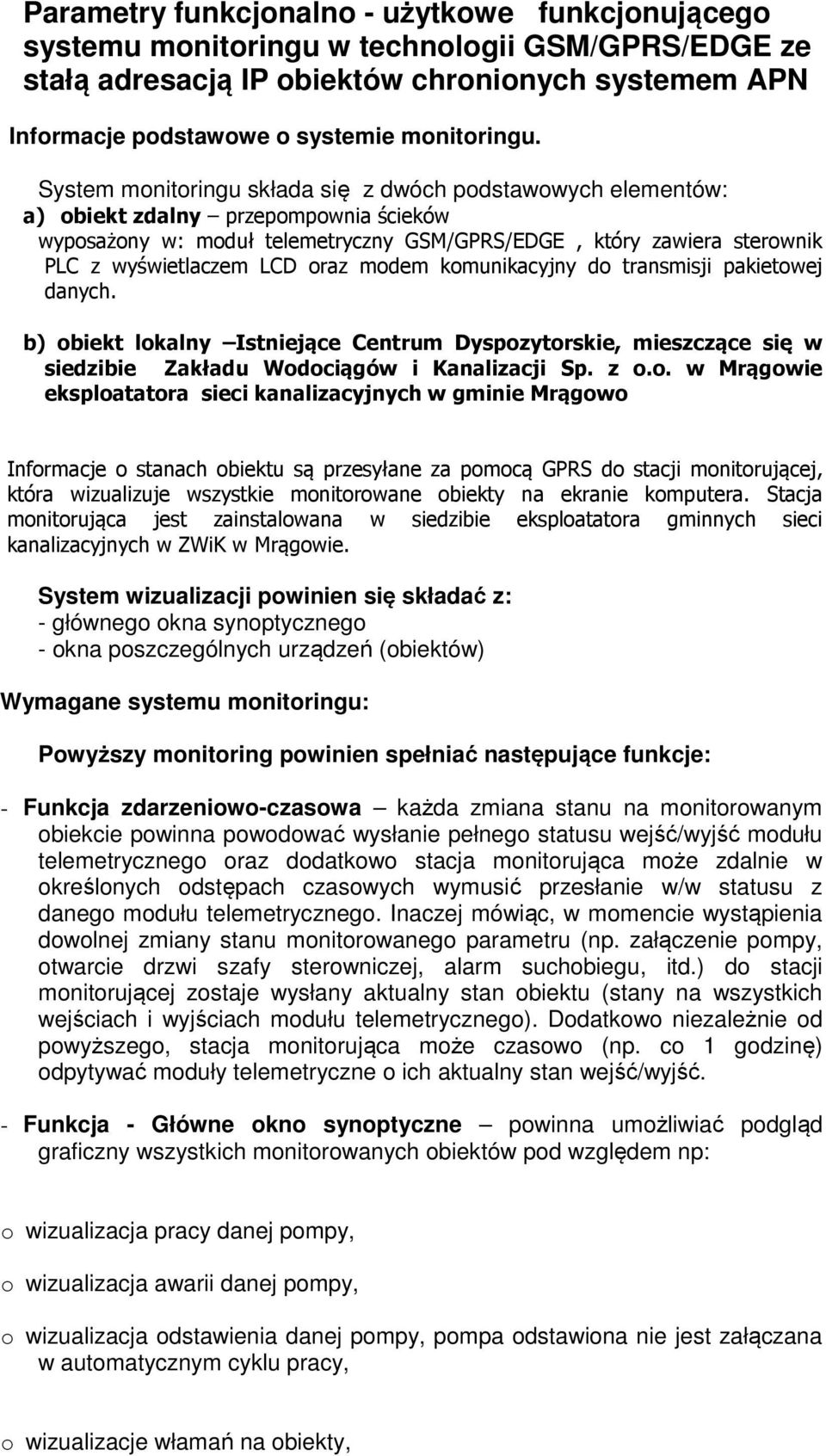 oraz modem komunikacyjny do transmisji pakietowej danych. b) obiekt lokalny Istniejące Centrum Dyspozytorskie, mieszczące się w siedzibie Zakładu Wodociągów i Kanalizacji Sp. z o.o. w Mrągowie