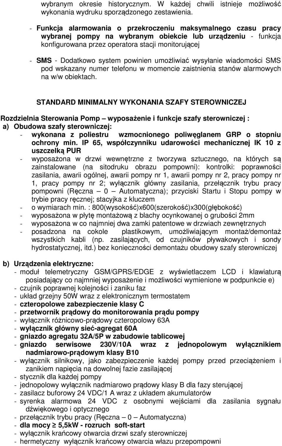 powinien umożliwiać wysyłanie wiadomości SMS pod wskazany numer telefonu w momencie zaistnienia stanów alarmowych na w/w obiektach.