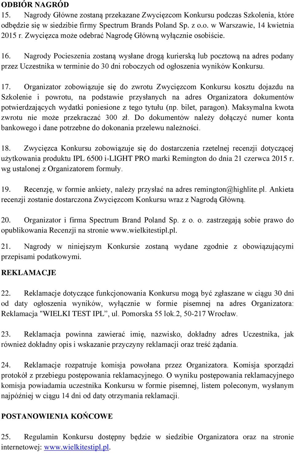 Nagrody Pocieszenia zostaną wysłane drogą kurierską lub pocztową na adres podany przez Uczestnika w terminie do 30 dni roboczych od ogłoszenia wyników Konkursu. 17.