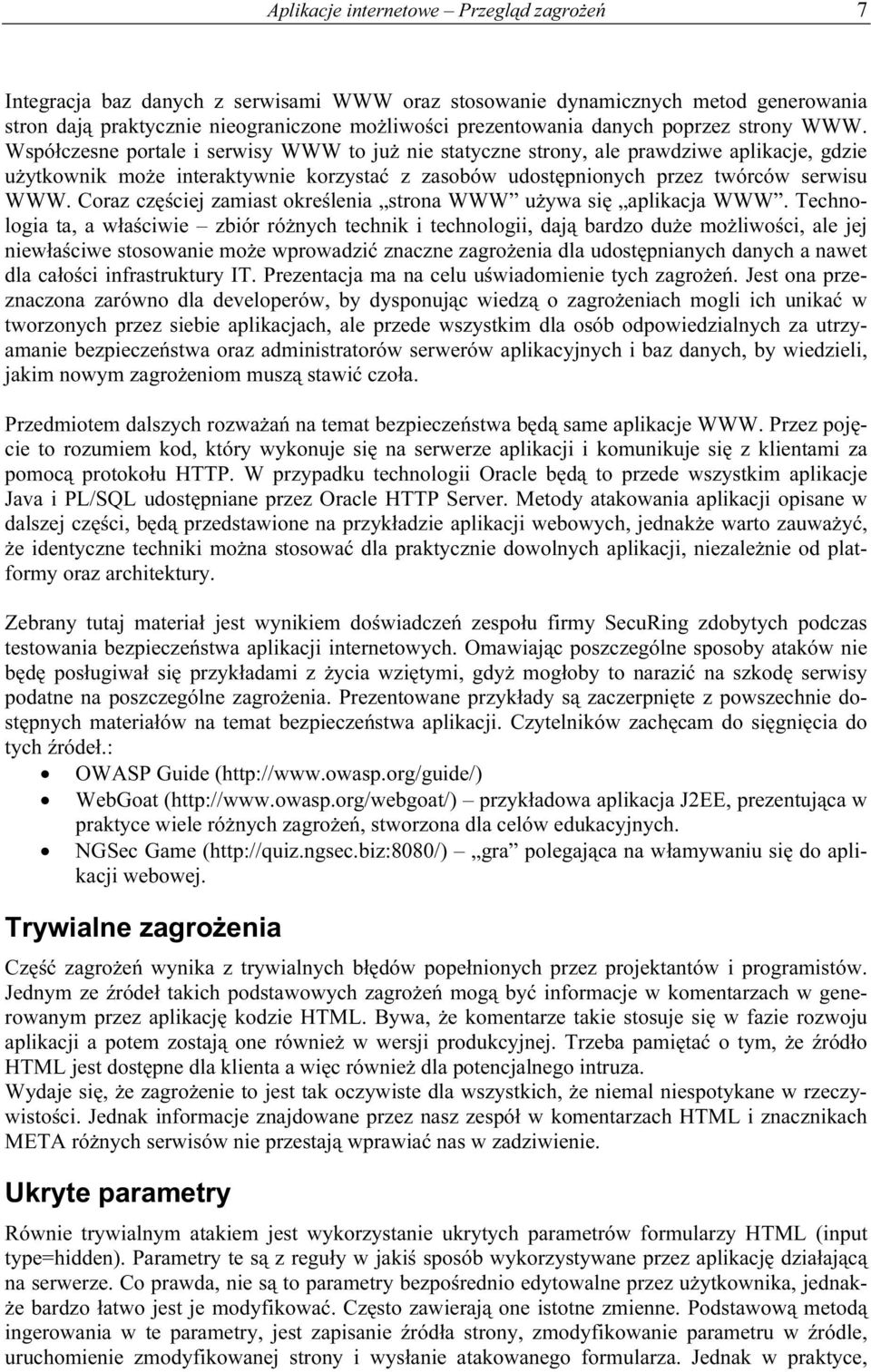 Współczesne portale i serwisy WWW to już nie statyczne strony, ale prawdziwe aplikacje, gdzie użytkownik może interaktywnie korzystać z zasobów udostępnionych przez twórców serwisu WWW.