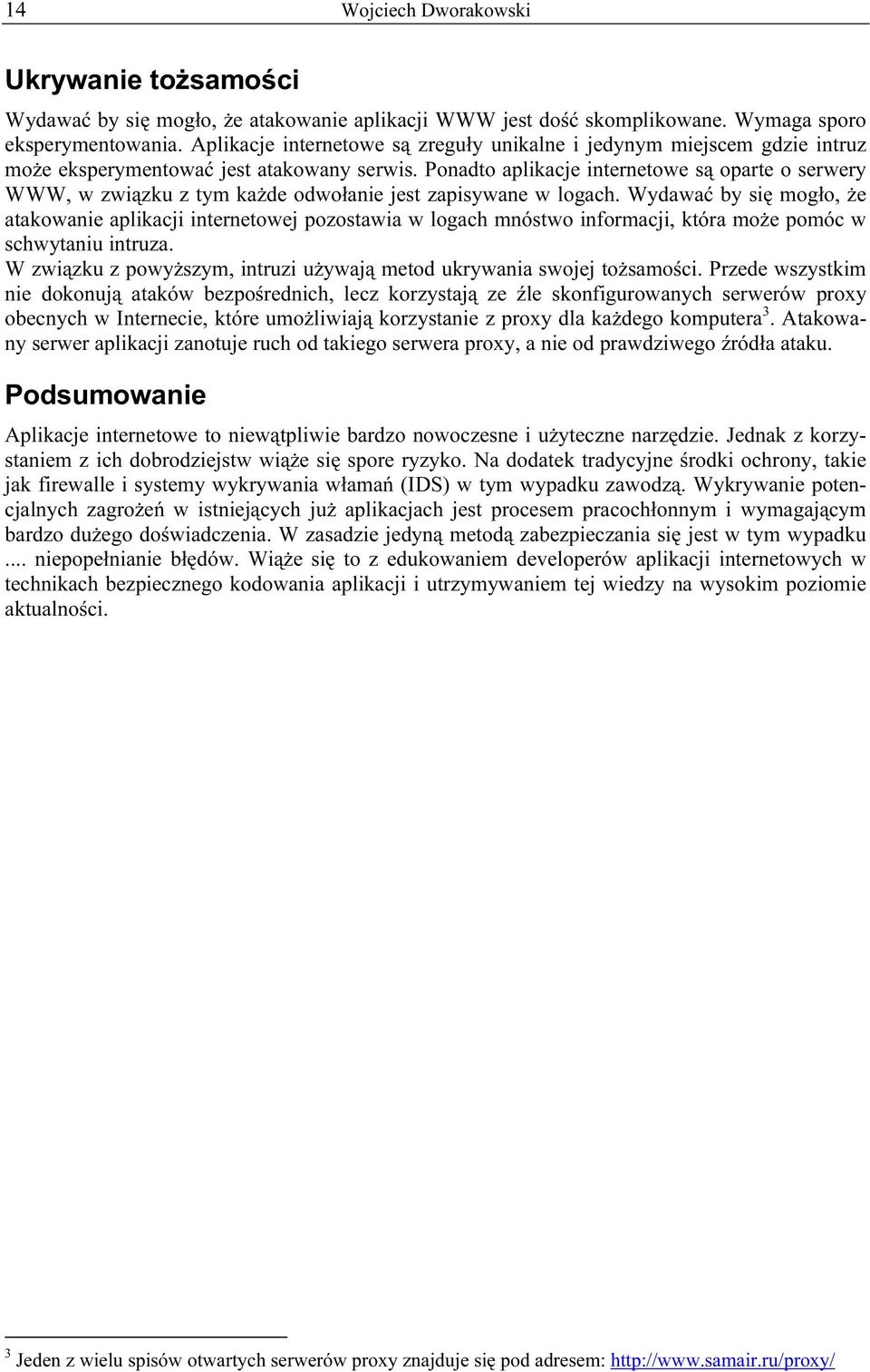 Ponadto aplikacje internetowe są oparte o serwery WWW, w związku z tym każde odwołanie jest zapisywane w logach.