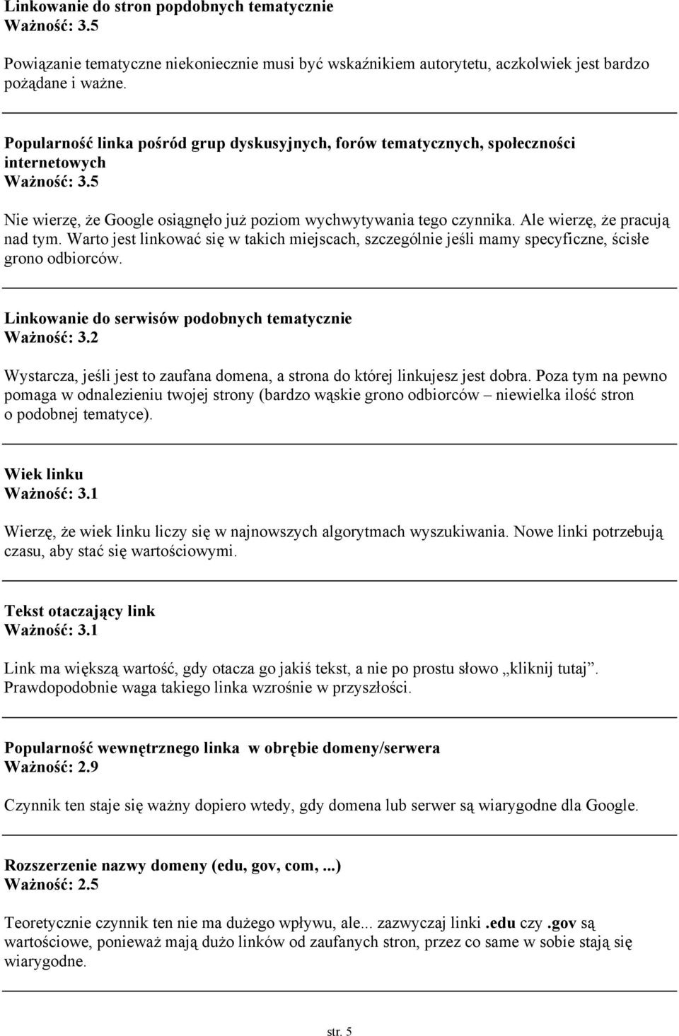 Ale wierzę, że pracują nad tym. Warto jest linkować się w takich miejscach, szczególnie jeśli mamy specyficzne, ścisłe grono odbiorców. Linkowanie do serwisów podobnych tematycznie Ważność: 3.