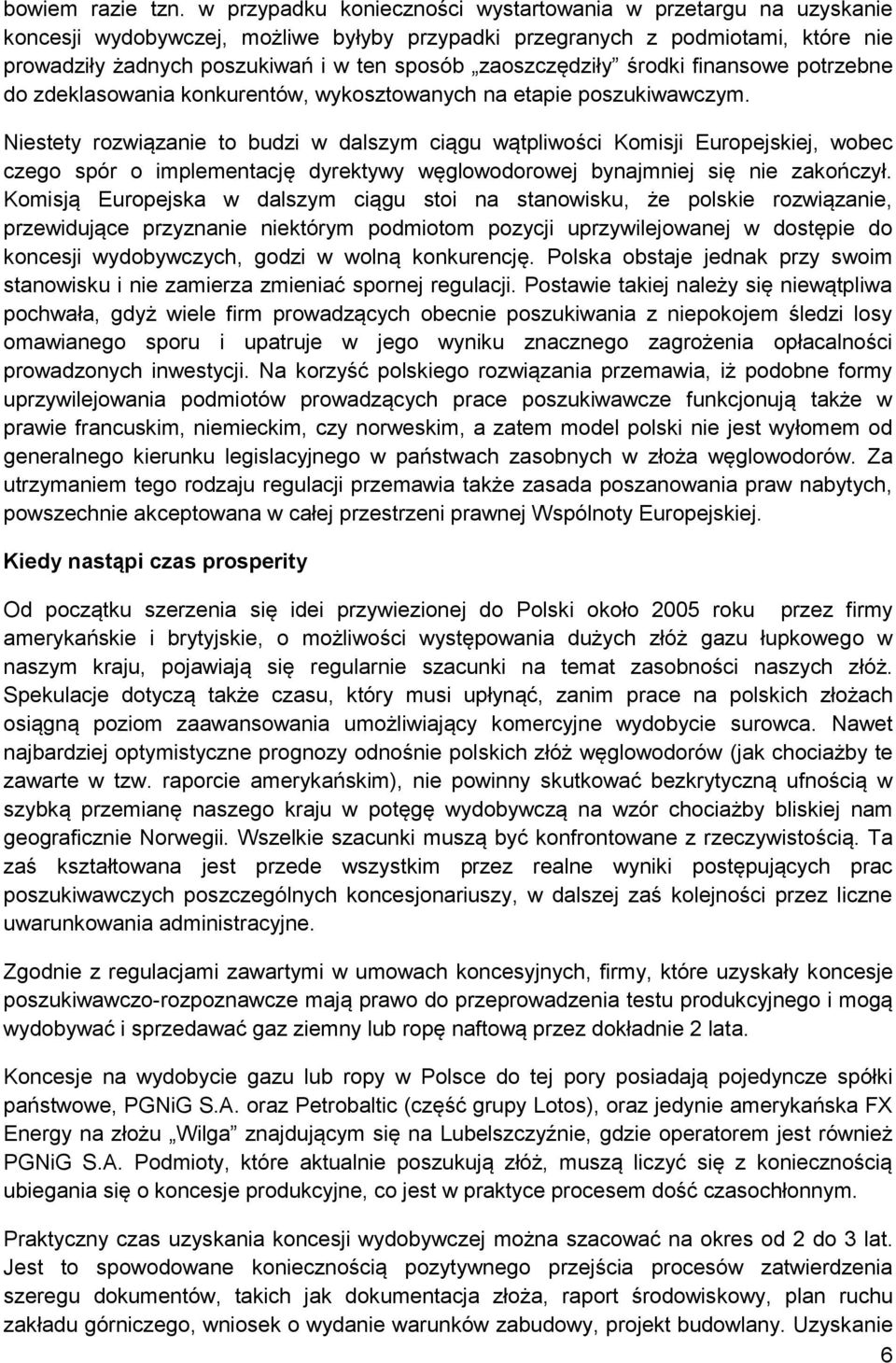 zaoszczędziły środki finansowe potrzebne do zdeklasowania konkurentów, wykosztowanych na etapie poszukiwawczym.