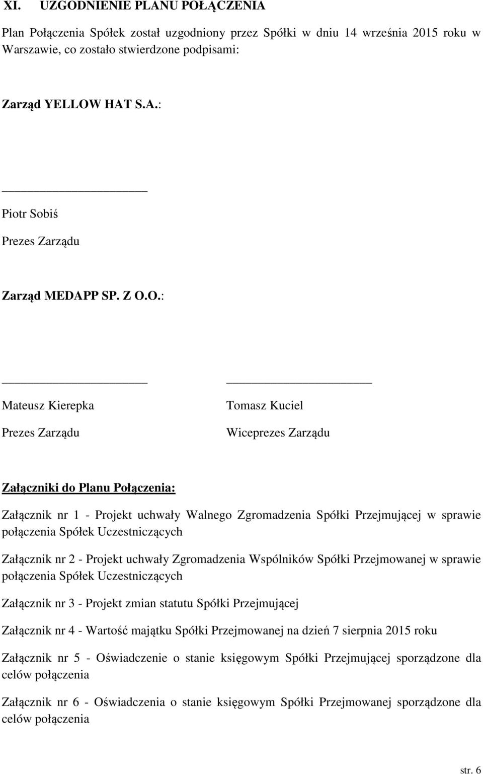 Spółek Uczestniczących Załącznik nr 2 - Projekt uchwały Zgromadzenia Wspólników Spółki Przejmowanej w sprawie połączenia Spółek Uczestniczących Załącznik nr 3 - Projekt zmian statutu Spółki