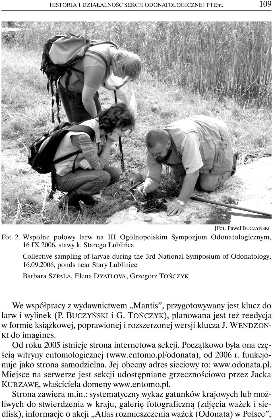 2006, ponds near Stary Lubliniec Barbara SZPALA, Elena DYATLOVA, Grzegorz TOŃCZYK We współpracy z wydawnictwem Mantis, przygotowywany jest klucz do larw i wylinek (P. BUCZYŃSKI i G.