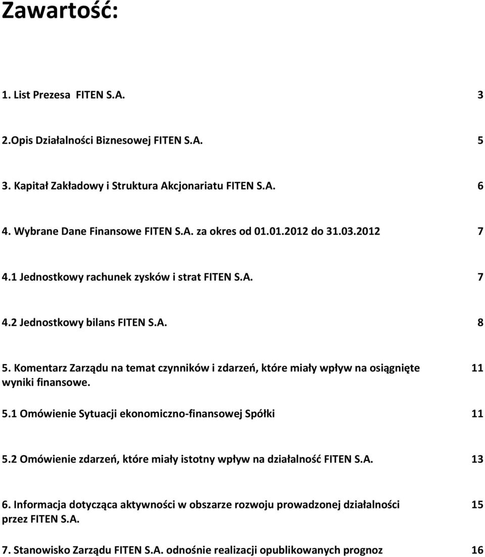 Komentarz Zarządu na temat czynników i zdarzeń, które miały wpływ na osiągnięte wyniki finansowe. 11 5.1 Omówienie Sytuacji ekonomiczno-finansowej Spółki 11 5.