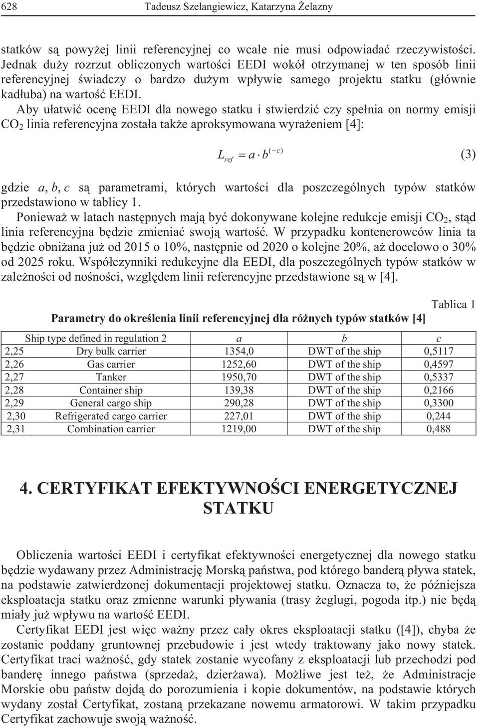 Aby uatwi ocen EEDI dla nowego statku i stwierdzi czy spenia on normy emisji CO 2 linia referencyjna zostaa take aproksymowana wyraeniem [4]: L ref ( c) a b (3) gdzie a, b, c s parametrami, których
