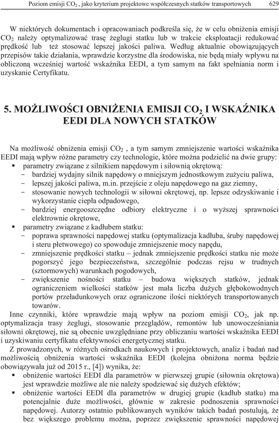 Wedug aktualnie obowizujcych przepisów takie dziaania, wprawdzie korzystne dla rodowiska, nie bd miay wpywu na obliczon wczeniej warto wskanika EEDI, a tym samym na fakt speniania norm i uzyskanie