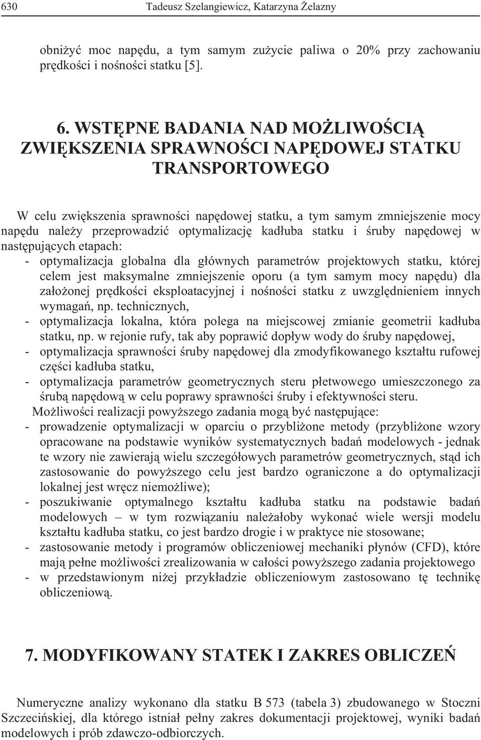 statku i ruby napdowej w nastpujcych etapach: - optymalizacja globalna dla gównych parametrów projektowych statku, której celem jest maksymalne zmniejszenie oporu (a tym samym mocy napdu) dla zaoonej