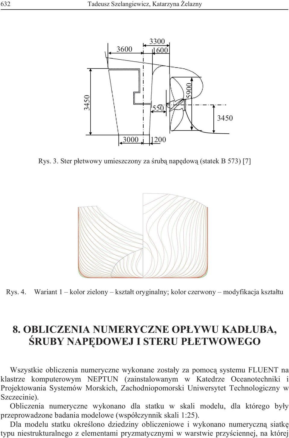OBLICZENIA NUMERYCZNE OPYWU KADUBA, RUBY NAPDOWEJ I STERU PETWOWEGO Wszystkie obliczenia numeryczne wykonane zostay za pomoc systemu FLUENT na klastrze komputerowym NEPTUN (zainstalowanym w Katedrze