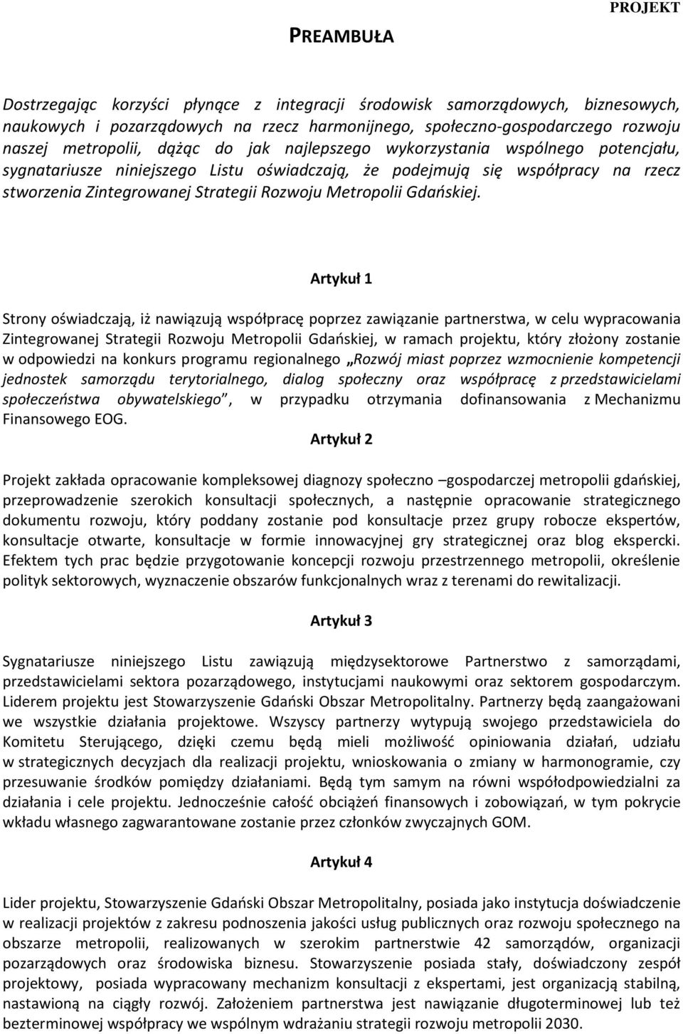 Artykuł 1 Strony oświadczają, iż nawiązują współpracę poprzez zawiązanie partnerstwa, w celu wypracowania Zintegrowanej Strategii Rozwoju Metropolii Gdańskiej, w ramach projektu, który złożony