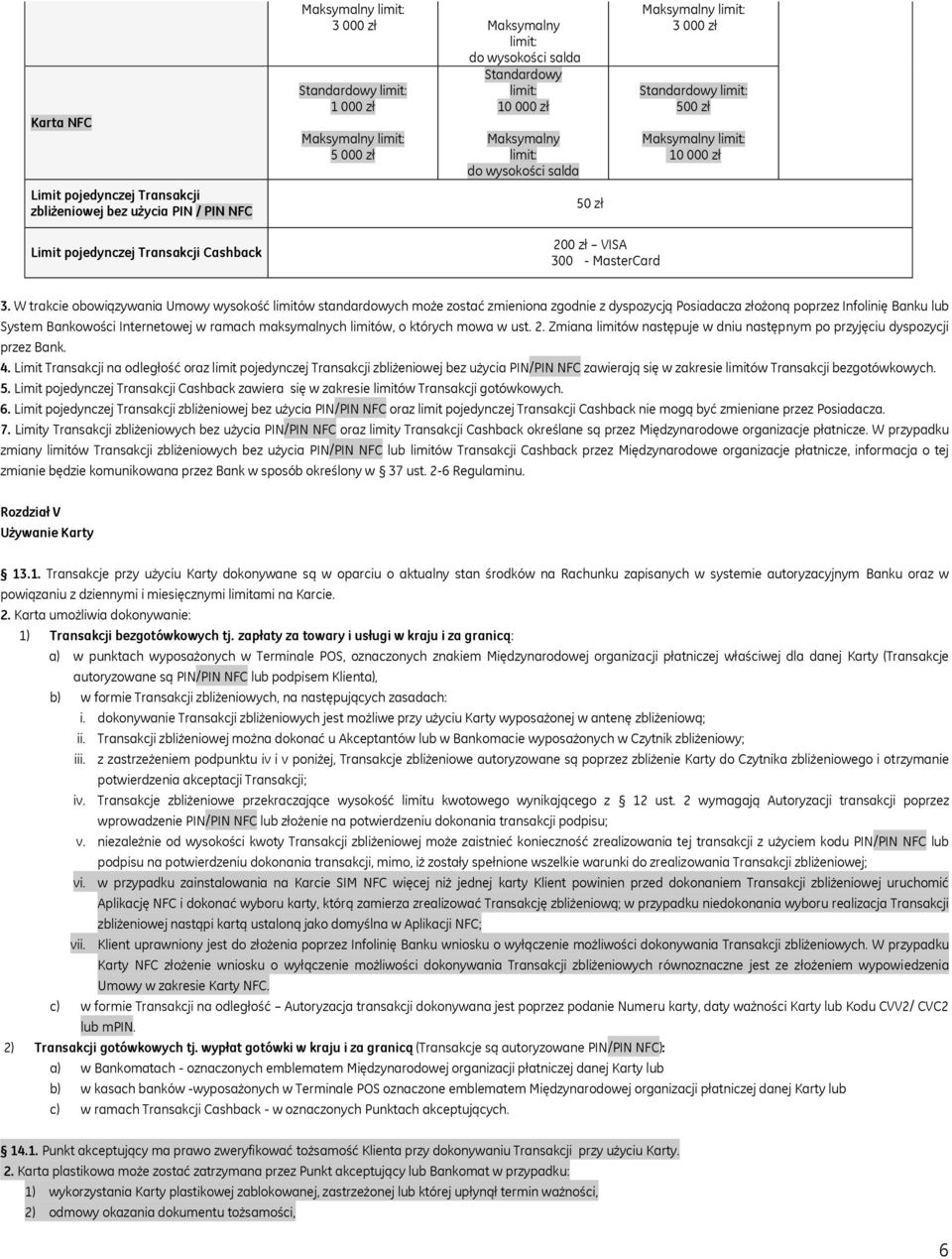 W trakcie obowiązywania Umowy wysokość limitów standardowych może zostać zmieniona zgodnie z dyspozycją Posiadacza złożoną poprzez Infolinię Banku lub System Bankowości Internetowej w ramach