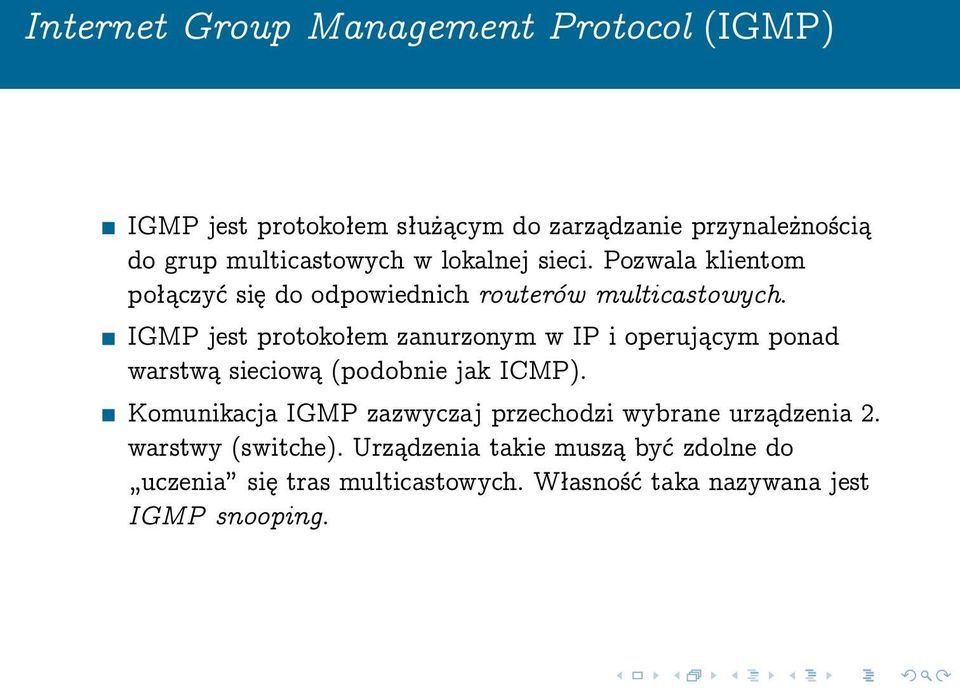 IGMP jest protokołem zanurzonym w IP i operującym ponad warstwą sieciową (podobnie jak ICMP).