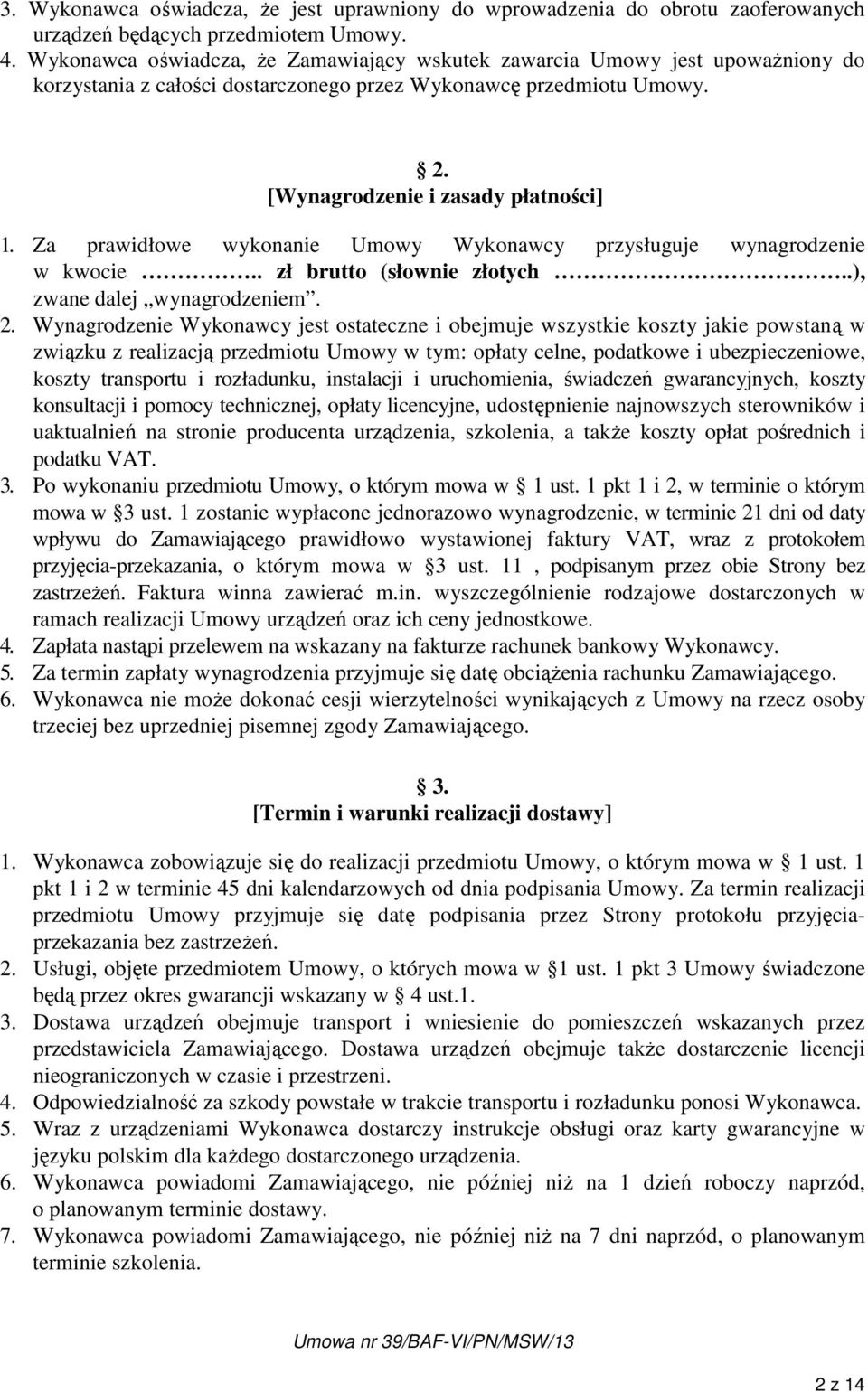 Za prawidłowe wykonanie Umowy Wykonawcy przysługuje wynagrodzenie w kwocie.. zł brutto (słownie złotych..), zwane dalej wynagrodzeniem. 2.