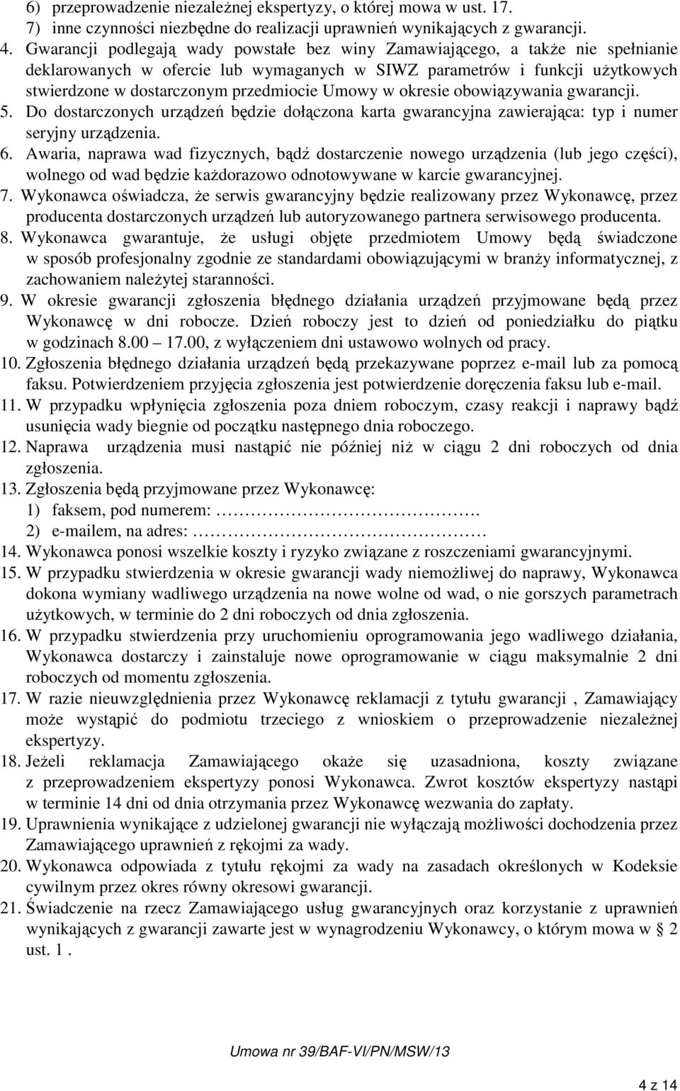 Umowy w okresie obowiązywania gwarancji. 5. Do dostarczonych urządzeń będzie dołączona karta gwarancyjna zawierająca: typ i numer seryjny urządzenia. 6.