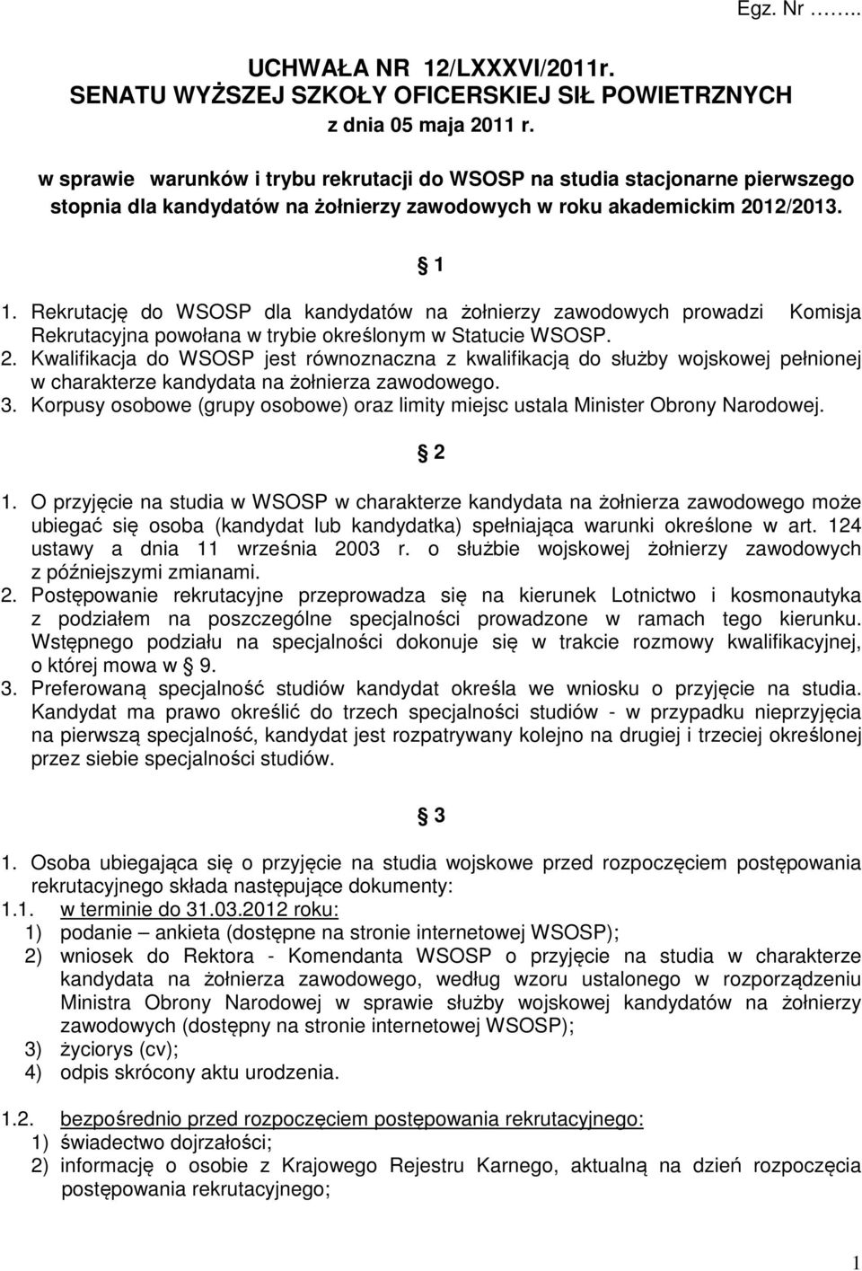 Rekrutację do WSOSP dla kandydatów na żołnierzy zawodowych prowadzi Komisja Rekrutacyjna powołana w trybie określonym w Statucie WSOSP. 2.