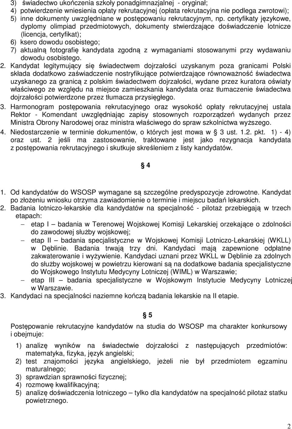 certyfikaty językowe, dyplomy olimpiad przedmiotowych, dokumenty stwierdzające doświadczenie lotnicze (licencja, certyfikat); 6) ksero dowodu osobistego; 7) aktualną fotografię kandydata zgodną z