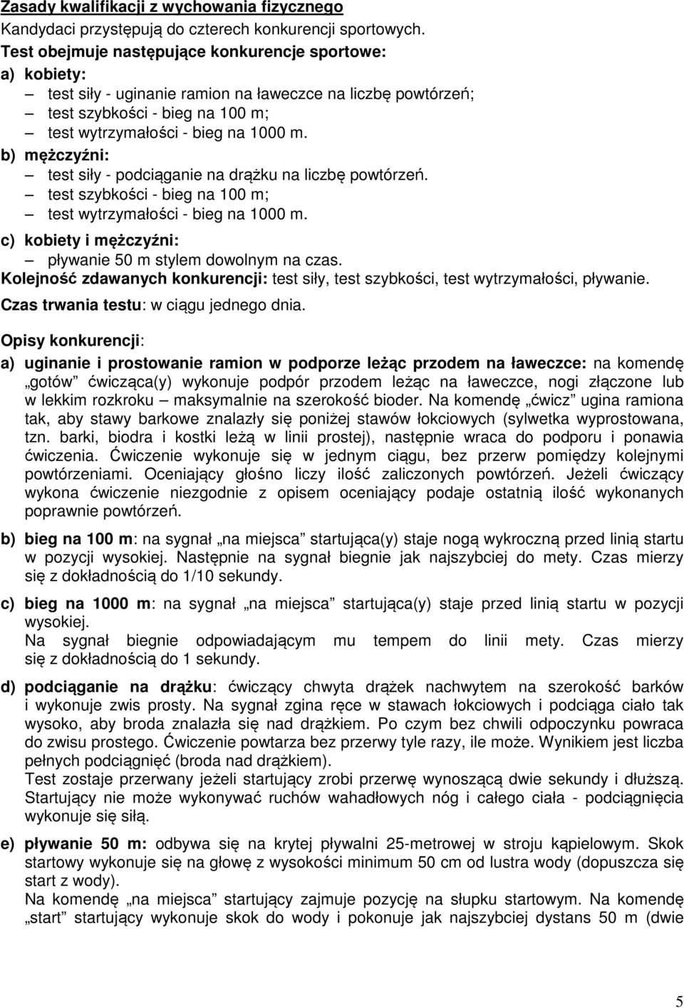 b) mężczyźni: test siły - podciąganie na drążku na liczbę powtórzeń. test szybkości - bieg na 100 m; test wytrzymałości - bieg na 1000 m. c) kobiety i mężczyźni: pływanie 50 m stylem dowolnym na czas.