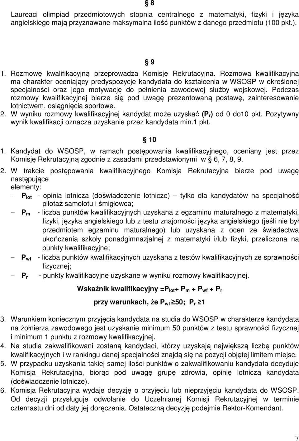 Rozmowa kwalifikacyjna ma charakter oceniający predyspozycje kandydata do kształcenia w WSOSP w określonej specjalności oraz jego motywację do pełnienia zawodowej służby wojskowej.