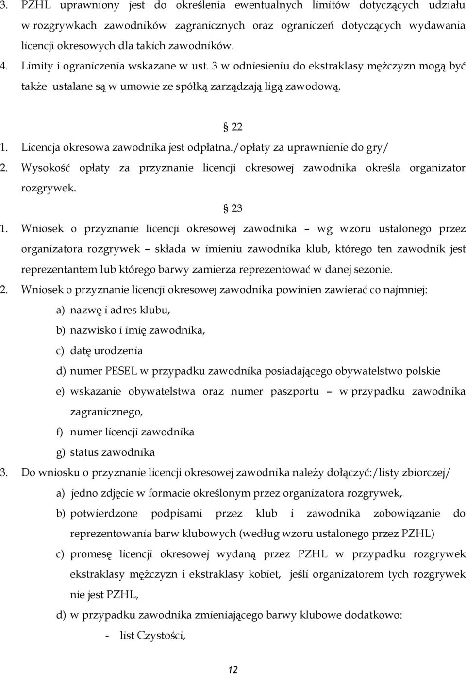 Licencja okresowa zawodnika jest odpłatna./opłaty za uprawnienie do gry/ 2. Wysokość opłaty za przyznanie licencji okresowej zawodnika określa organizator rozgrywek. 23 1.