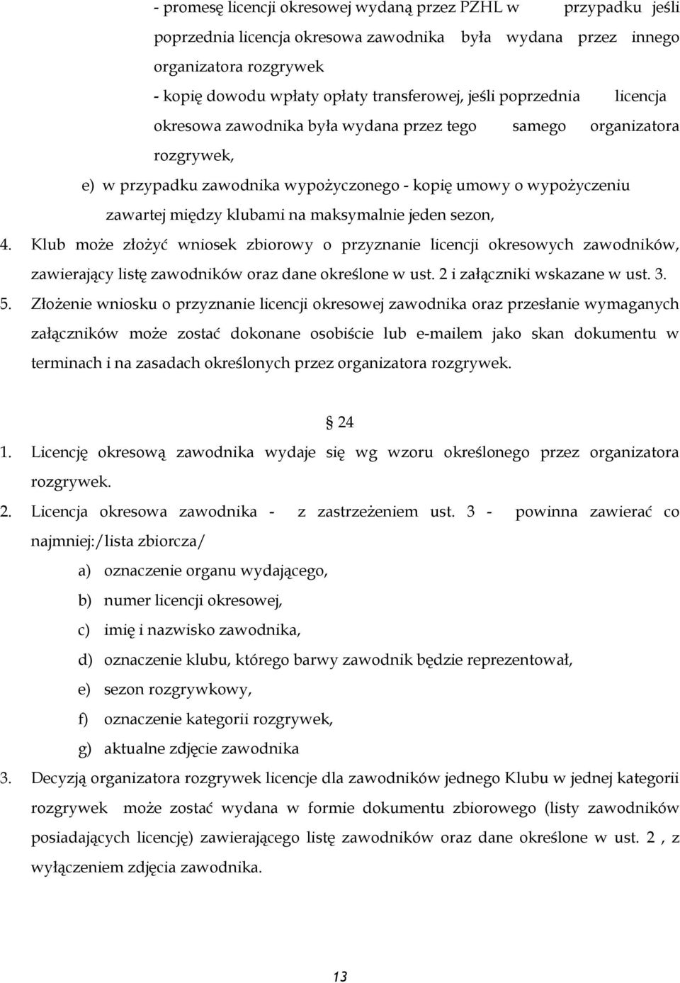 maksymalnie jeden sezon, 4. Klub może złożyć wniosek zbiorowy o przyznanie licencji okresowych zawodników, zawierający listę zawodników oraz dane określone w ust. 2 i załączniki wskazane w ust. 3. 5.