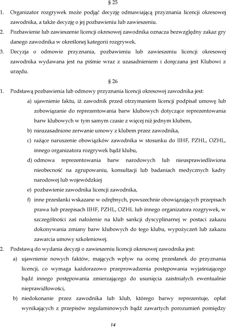 Decyzja o odmowie przyznania, pozbawieniu lub zawieszeniu licencji okresowej zawodnika wydawana jest na piśmie wraz z uzasadnieniem i doręczana jest Klubowi z urzędu. 26 1.