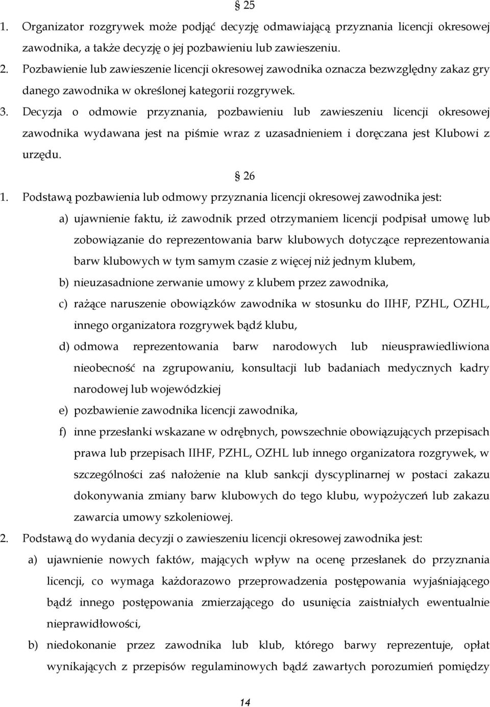 Decyzja o odmowie przyznania, pozbawieniu lub zawieszeniu licencji okresowej zawodnika wydawana jest na piśmie wraz z uzasadnieniem i doręczana jest Klubowi z urzędu. 26 1.