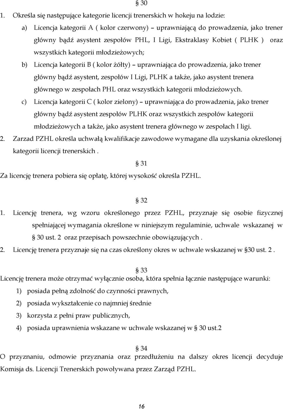 PLHK a także, jako asystent trenera głównego w zespołach PHL oraz wszystkich kategorii młodzieżowych.