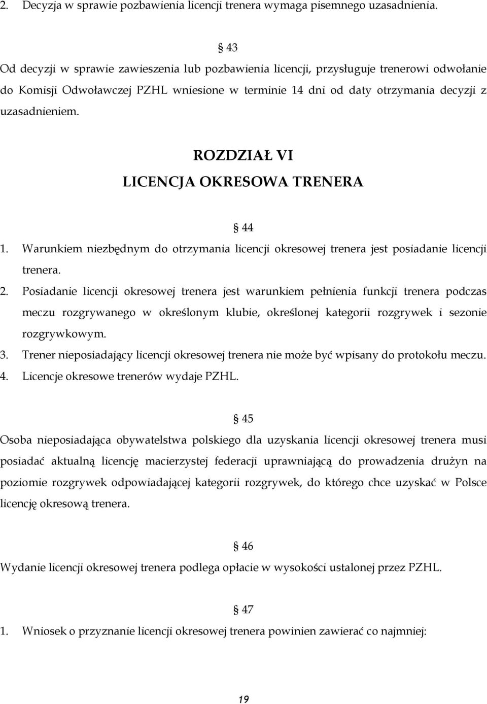 ROZDZIAŁ VI LICENCJA OKRESOWA TRENERA 44 1. Warunkiem niezbędnym do otrzymania licencji okresowej trenera jest posiadanie licencji trenera. 2.