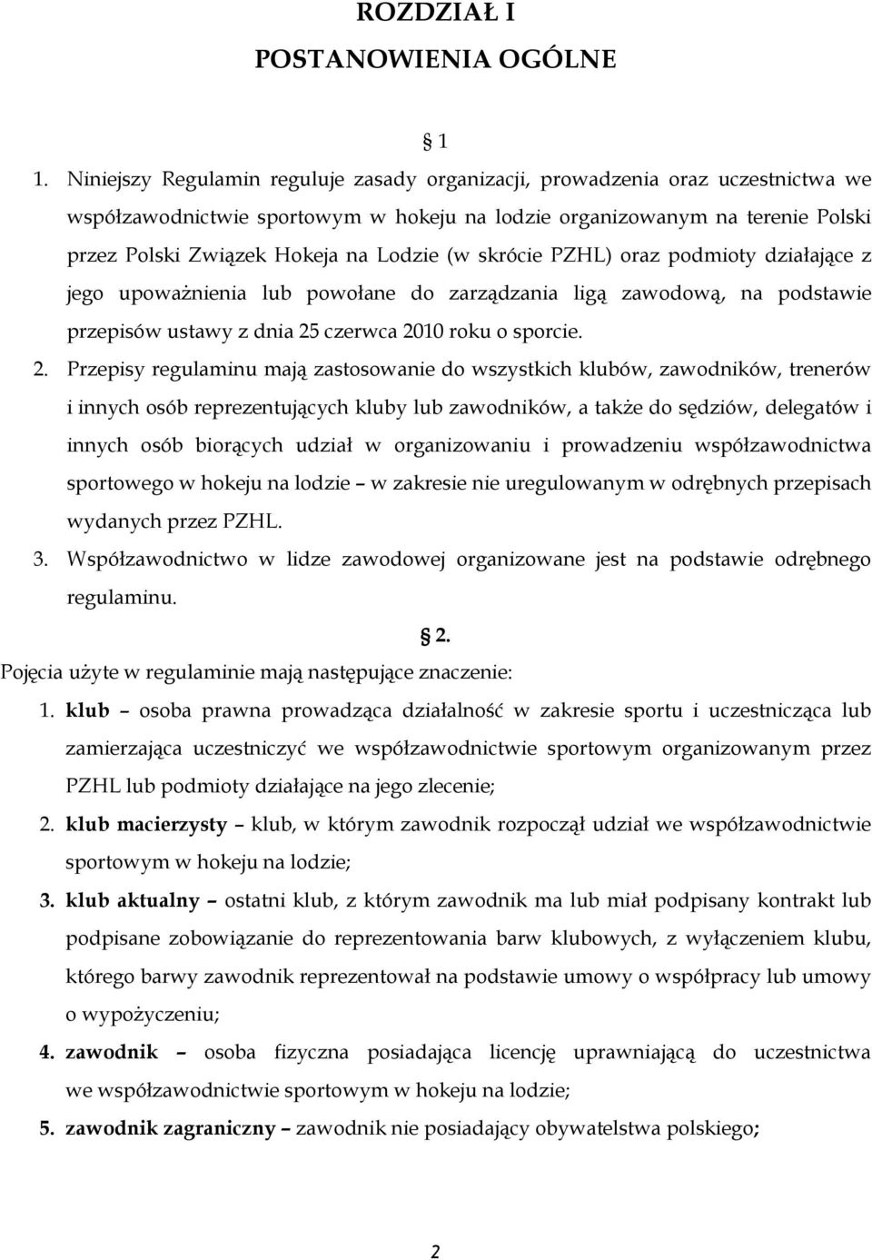 (w skrócie PZHL) oraz podmioty działające z jego upoważnienia lub powołane do zarządzania ligą zawodową, na podstawie przepisów ustawy z dnia 25