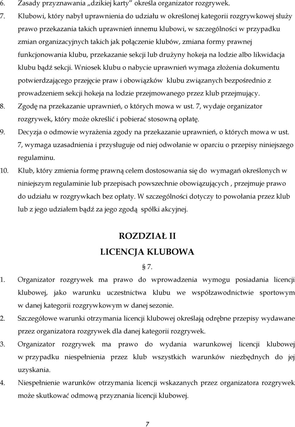 połączenie klubów, zmiana formy prawnej funkcjonowania klubu, przekazanie sekcji lub drużyny hokeja na lodzie albo likwidacja klubu bądź sekcji.