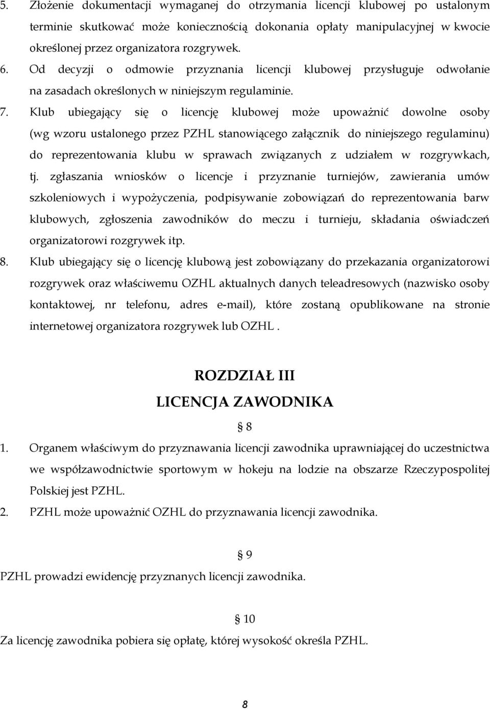 Klub ubiegający się o licencję klubowej może upoważnić dowolne osoby (wg wzoru ustalonego przez PZHL stanowiącego załącznik do niniejszego regulaminu) do reprezentowania klubu w sprawach związanych z