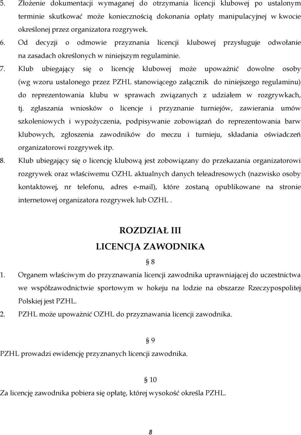 Klub ubiegający się o licencję klubowej może upoważnić dowolne osoby (wg wzoru ustalonego przez PZHL stanowiącego załącznik do niniejszego regulaminu) do reprezentowania klubu w sprawach związanych z